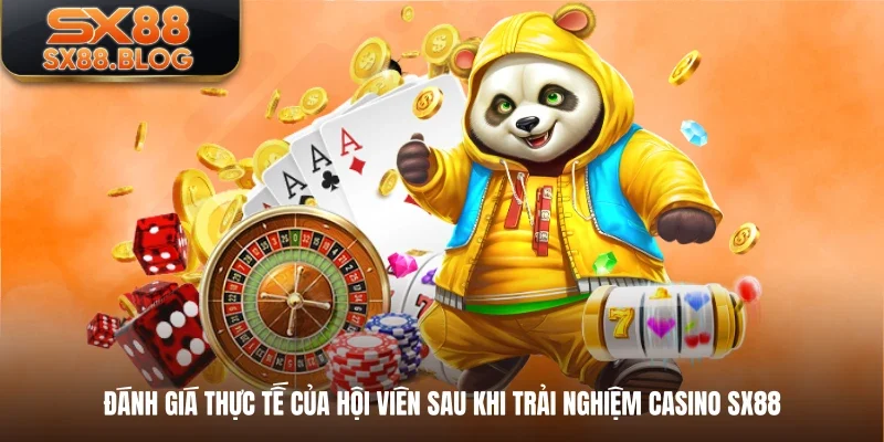 Đánh giá thực tế của hội viên sau khi trải nghiệm casino SX88 