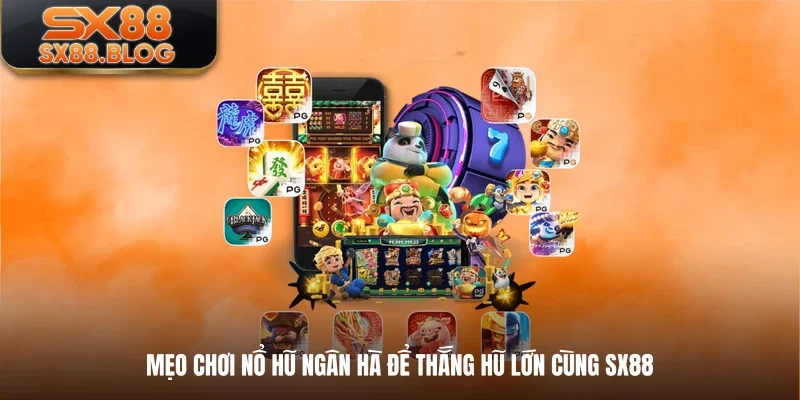 Mẹo chơi nổ hũ ngân hà để thắng hũ lớn cùng SX88