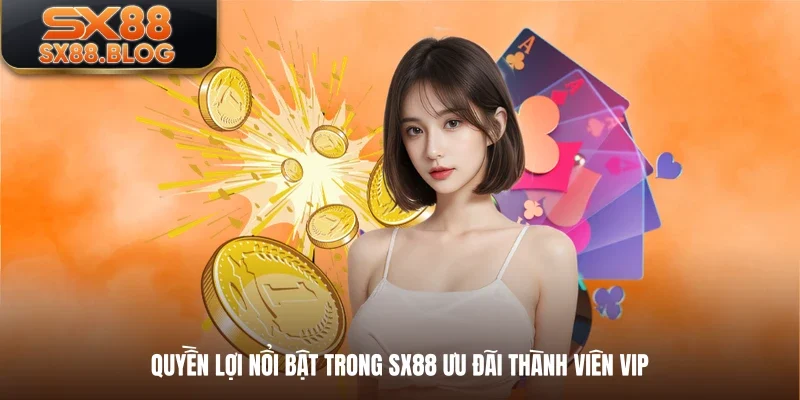 Quyền lợi nổi bật trong SX88 ưu đãi thành viên VIP